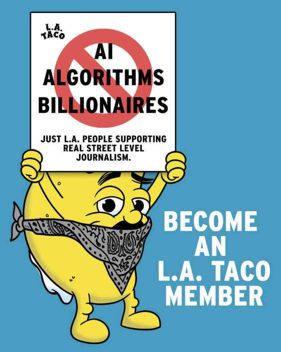 No AI. No Algorithms. No Billionaires: JOIN OUR MISSION AT L.A. TACO TODAY!!