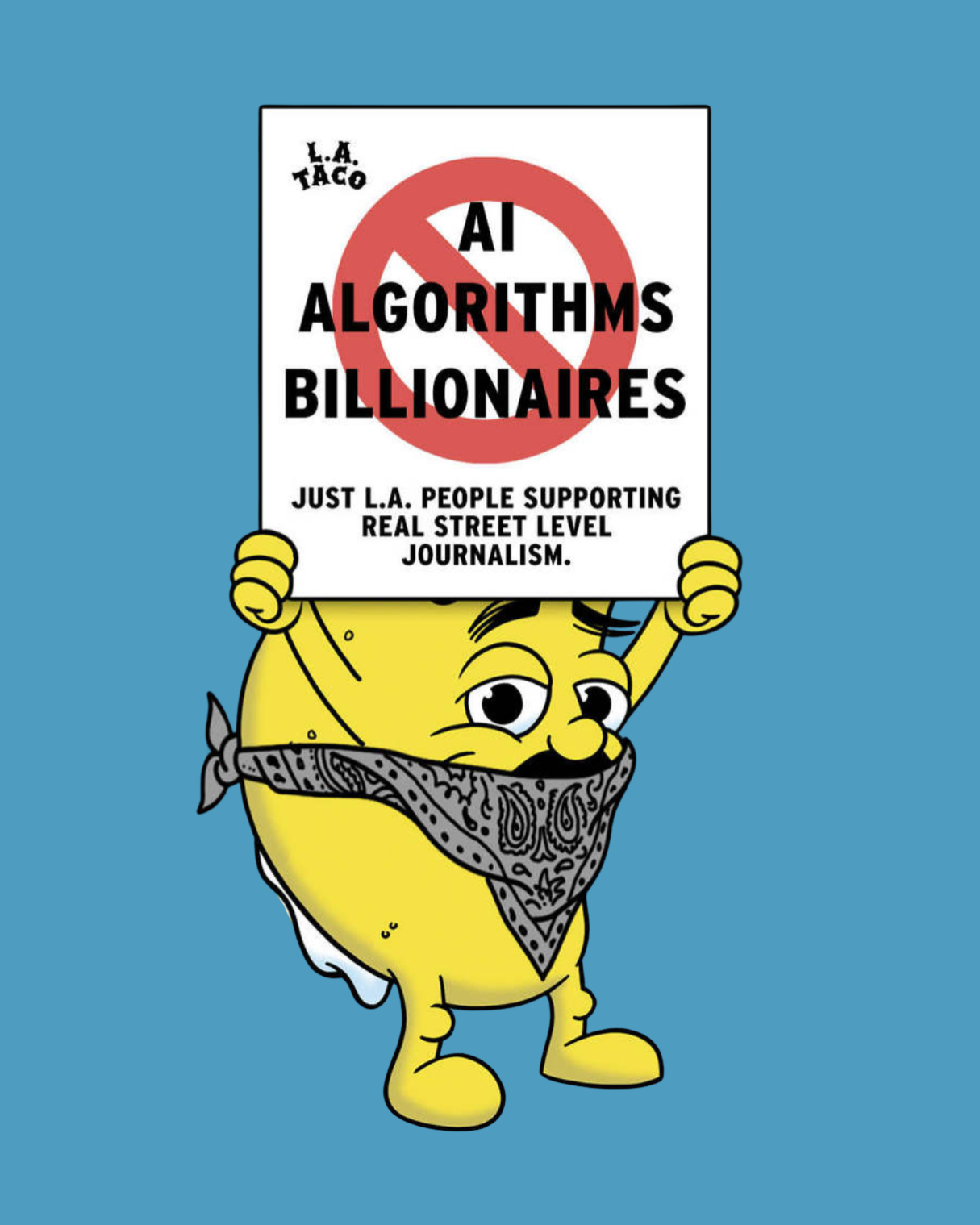 L.A. TACO's world-famous Tacoman, bandannaed-up and holding a sign that says AI Algorithims Billionaires, which are all crossed out